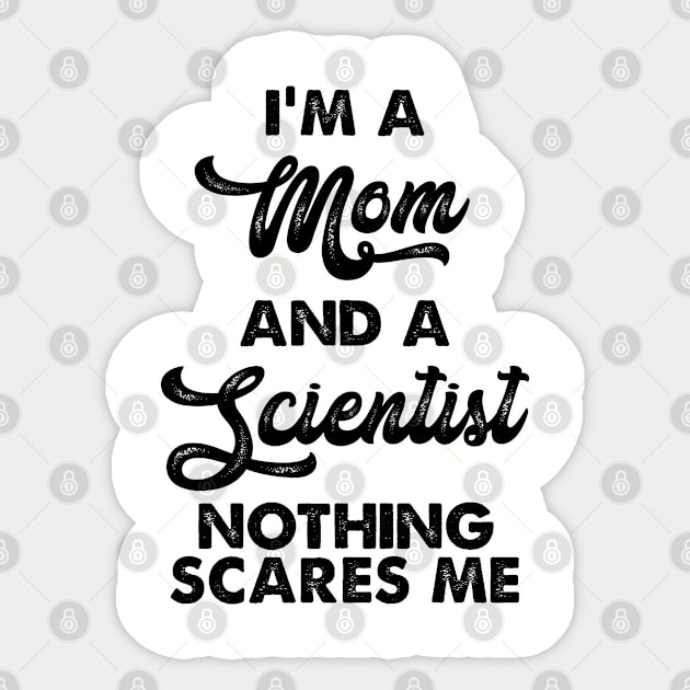 I m a mom and a scientist nothing scares me. Perfect present for mom mother dad father friend him or her Sticker by SerenityByAlex